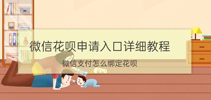 微信花呗申请入口详细教程 微信支付怎么绑定花呗？